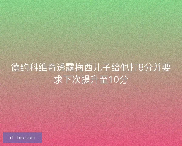 德约科维奇透露梅西儿子给他打8分并要求下次提升至10分